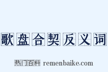 歌盘合契反义词是什么意思的图片